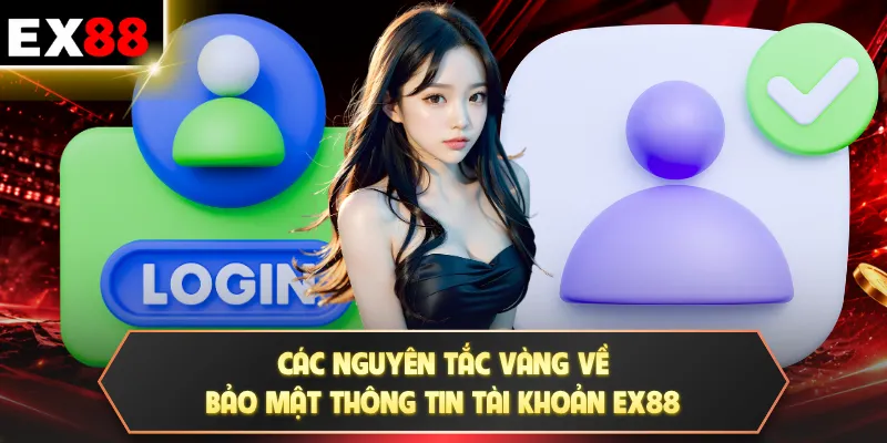 Các nguyên tắc vàng về bảo mật thông tin tài khoản EX88