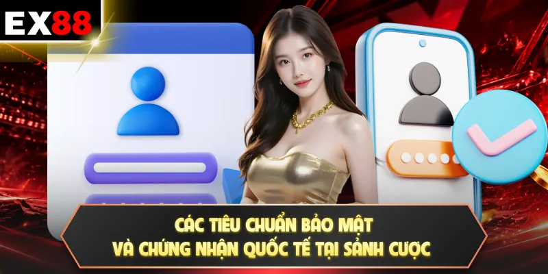 Đăng ký EX88 1 Các tiêu chuẩn bảo mật và chứng nhận quốc tế tại sảnh cược