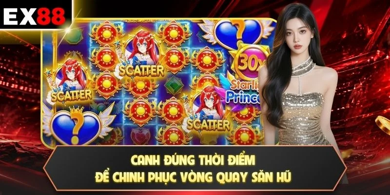 Canh đúng thời điểm để chinh phục vòng quay săn hũ
