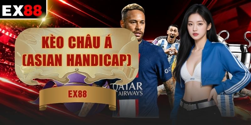 Kèo Châu Á (Asian Handicap) - 4 Mốc Cược Phổ Biến Tại EX88 5 Kèo Châu Á (Asian Handicap) - 4 Mốc Cược Phổ Biến Tại EX88