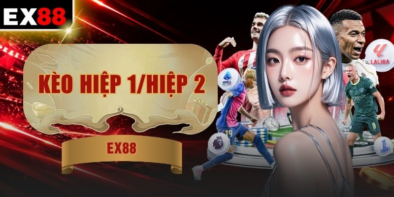 Kèo Hiệp 1/Hiệp 2 | Bắt Trọn 90 Phút Thắng Lớn Cùng 3 Cách 1 Kèo Hiệp 1/Hiệp 2 | Bắt Trọn 90 Phút Thắng Lớn Cùng 3 Cách
