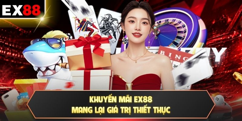 Khuyến mãi EX88 mang lại giá trị thiết thực