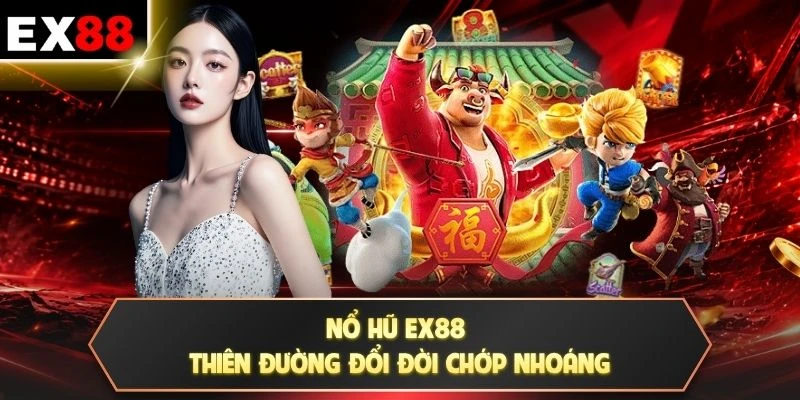 Nổ hũ EX88 thiên đường đổi đời chớp nhoáng