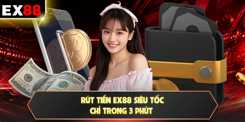 Rút tiền EX88 siêu tốc chỉ trong 3 phút