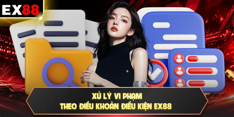 Điều khoản điều kiện EX88 3 Xử lý vi phạm theo điều khoản điều kiện EX88